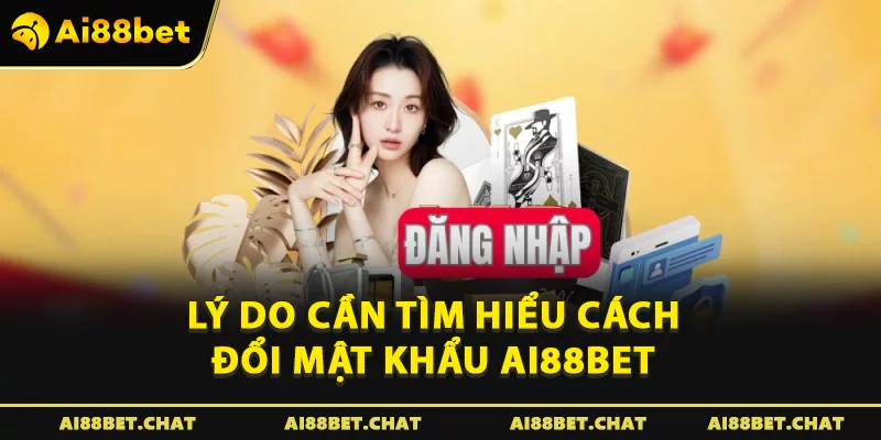 Lý do cần tìm hiểu cách đổi mật khẩu Ai88bet
