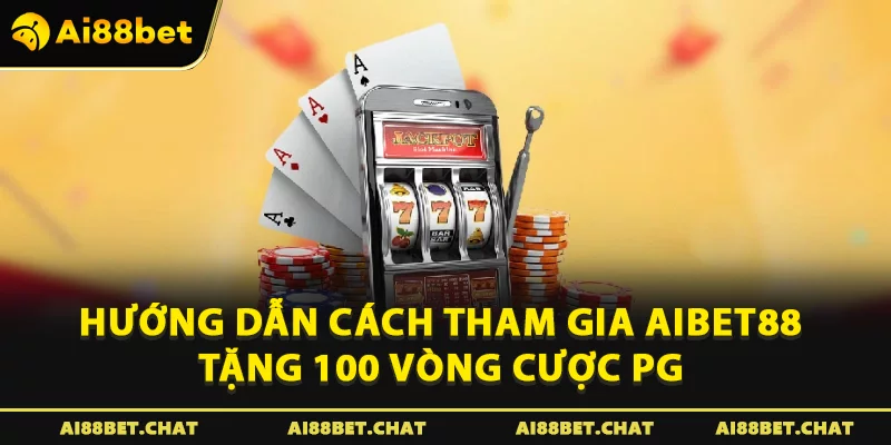 Hướng dẫn cách tham gia Aibet88 tặng 100 Vòng cược PG 