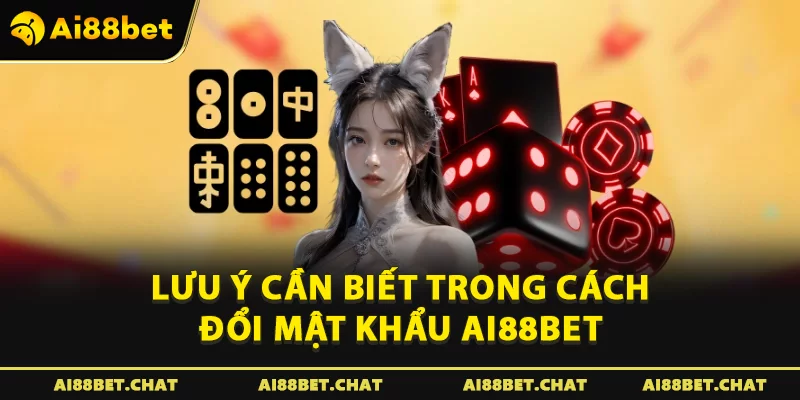 Lưu ý cần biết trong cách đổi mật khẩu Ai88bet