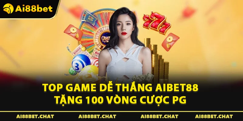 Top game dễ thắng Aibet88 tặng 100 Vòng cược PG 